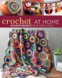 Crochet At Home: 25 Clever Projects for Colorful Living