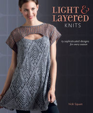 Title: Light and Layered Knits: 19 Sophisticated Designs for Every Season, Author: Vicki Square