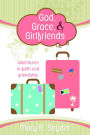 God, Grace, and Girlfriends: Adventures in Faith and Friendship