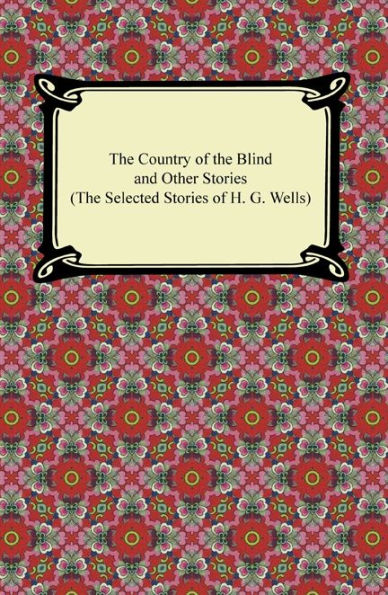 The Country of the Blind and Other Stories (The Selected Stories of H. G. Wells)