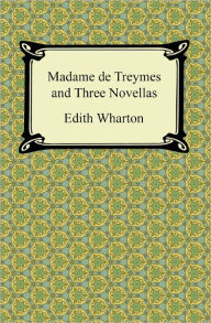 Title: Madame de Treymes and Three Novellas, Author: Edith Wharton