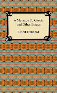 A Message To Garcia And Other Essays