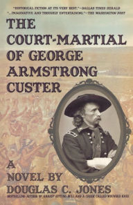 Title: The Court-Martial of George Armstrong Custer, Author: Douglas C Jones