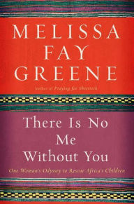 There Is No Me without You: One Woman's Odyssey to Rescue Africa's Children