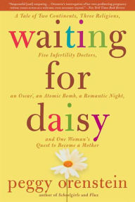 Waiting for Daisy: A Tale of Two Continents, Three Religions, Five Infertility Doctors, an Oscar, an Atomic Bomb, a Romantic Night, and One Woman's Quest to Become a Mother