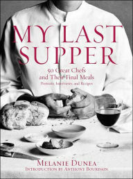 Title: My Last Supper: 50 Great Chefs and Their Final Meals: Portraits, Interviews, and Recipes, Author: Melanie Dunea