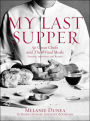 My Last Supper: 50 Great Chefs and Their Final Meals: Portraits, Interviews, and Recipes