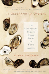 Title: A Geography of Oysters: The Connoisseur's Guide to Oyster Eating in North America, Author: Rowan Jacobsen