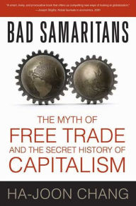 Title: Bad Samaritans: The Myth of Free Trade and the Secret History of Capitalism, Author: Ha-Joon Chang