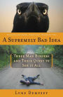 Supremely Bad Idea: Three Mad Birders and Their Quest to See It All
