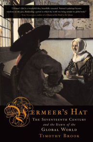 Title: Vermeer's Hat: The Seventeenth Century and the Dawn of the Global World, Author: Timothy Brook