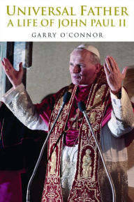 Title: The Universal Father: A Life of John Paul II, Author: Garry O'Connor