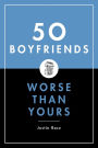 50 Boyfriends Worse Than Yours