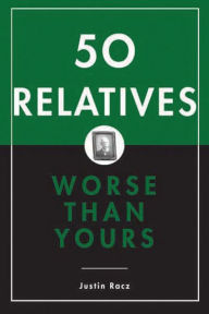 Title: 50 Relatives Worse Than Yours, Author: Justin Racz