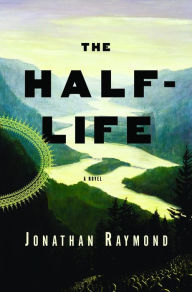 Title: The Half-Life: A Novel, Author: Jon Raymond