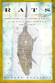 Title: Rats: Observations on the History & Habitat of the City's Most Unwanted Inhabitants, Author: Robert Sullivan