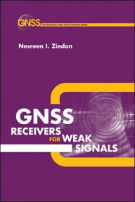 Title: GNSS Receivers for Weak Signals, Author: Nesreen I. Ziedan