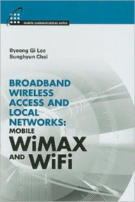 Title: Broadband Wireless Access and Local Networks: Mobile Wimax and Wifi, Author: Byeong Gi Lee