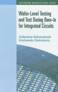 Title: Wafer-Level Testing and Test During Burn-in for Integrated Circuits, Author: Sudarshan Bahukudumbi