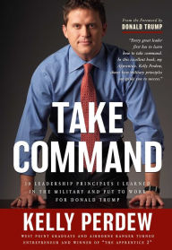 Take Command: 10 Leadership Principles Learned in the U. S. Military Applied under Donald Trump