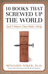 10 Books that Screwed Up the World: And Five Others That Didn't Help