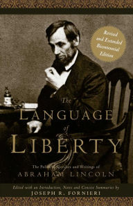 Title: The Language of Liberty: The Political Speeches and Writings of Abraham Lincoln, Author: Joseph R. Fornieri