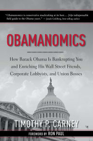 Obamanomics: How Barack Obama Is Bankrupting You and Enriching His Wall Street Friends, Corporate Lobbyists, and