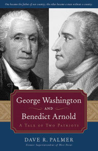 Title: George Washington and Benedict Arnold: A Tale of Two Patriots, Author: Dave Richard Palmer