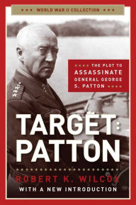 Title: Target Patton: The Plot to Assassinate General George S. Patton, Author: Robert K. Wilcox
