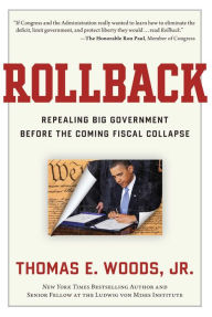 Title: Rollback: Repealing Big Government Before the Coming Fiscal Collapse, Author: Thomas E. Woods Jr.