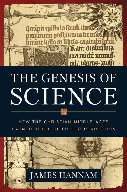 The Genesis Of Science: How The Christian Middle Ages Launched The ...