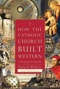 Title: How the Catholic Church Built Western Civilization, Author: Thomas E. Woods Jr.