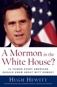 Title: A Mormon in the White House?: 10 Things Every Conservative Should Know About Mitt Romney, Author: Hugh Hewitt