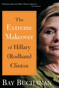 Title: Extreme Makeover of Hillary (Rodham) Clinton, Author: Bay Buchanan