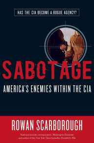 Title: Sabotage: America's Enemies within the CIA, Author: Rowan Scarborough