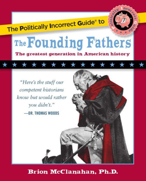 The Politically Incorrect Guide to the Founding Fathers