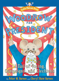 Title: Woodrow for President: A Tail of Voting, Campaigns, and Elections, Author: Peter W. Barnes