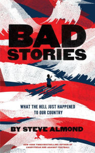 Title: Bad Stories: What the Hell Just Happened to Our Country, Author: Steve Almond