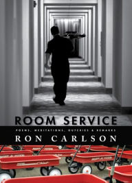 Room Service: Poems, Meditations, Outcries & Remarks