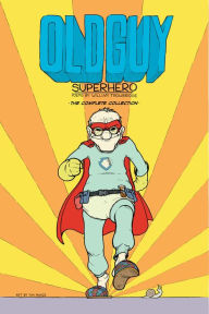Title: Old Guy: Superhero: The Complete Collection, Author: William Trowbridge
