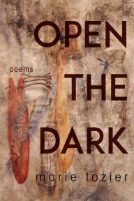 Title: Open the Dark: Poems, Author: Marie Tozier