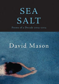 Title: Sea Salt: Poems of a Decade, 2004-2014, Author: David Mason