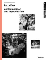 Title: Larry Fink on Composition and Improvisation: The Photography Workshop Series, Author: Larry Fink
