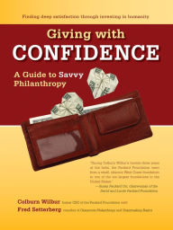 Title: Giving with Confidence: A Guide to Savvy Philanthropy, Author: Colburn Wilbur