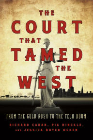 Title: The Court That Tamed the West: From the Gold Rush to the Tech Boom, Author: Richard Cahan