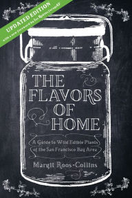 Title: The Flavors of Home: A Guide to the Wild Edible Plants of the San Francisco Bay Area, Author: Margit Roos-Collins