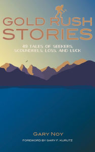 Title: Gold Rush Stories: 49 Tales of Seekers, Scoundrels, Loss, and Luck, Author: Gary Noy
