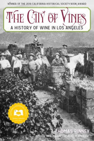 Title: The City of Vines: A History of Wine in Los Angeles, Author: Thomas Pinney
