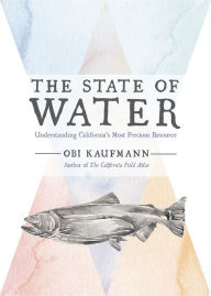 Title: The State of Water: Understanding California's Most Precious Resource, Author: Obi Kaufmann