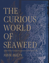 Title: The Curious World of Seaweed, Author: Josie Iselin